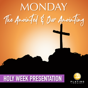 Monday: The Anointed & Our Anointing (Holy Week)