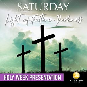 Saturday: Light of Faith in Darkness (Holy Week)