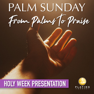 Palm Sunday:  From Palms to Praise (Holy Week)
