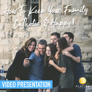 How to Keep Your Family Catholic and Happy! (Video Presentation)